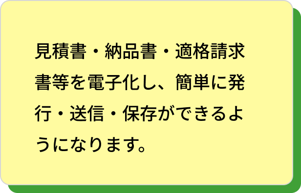 見積書や納品書、適格請求書を電子化し、簡単に発行・送信・保存ができるようになる
